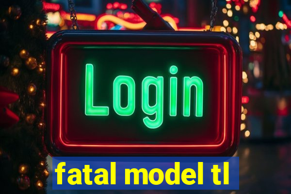 fatal model tl